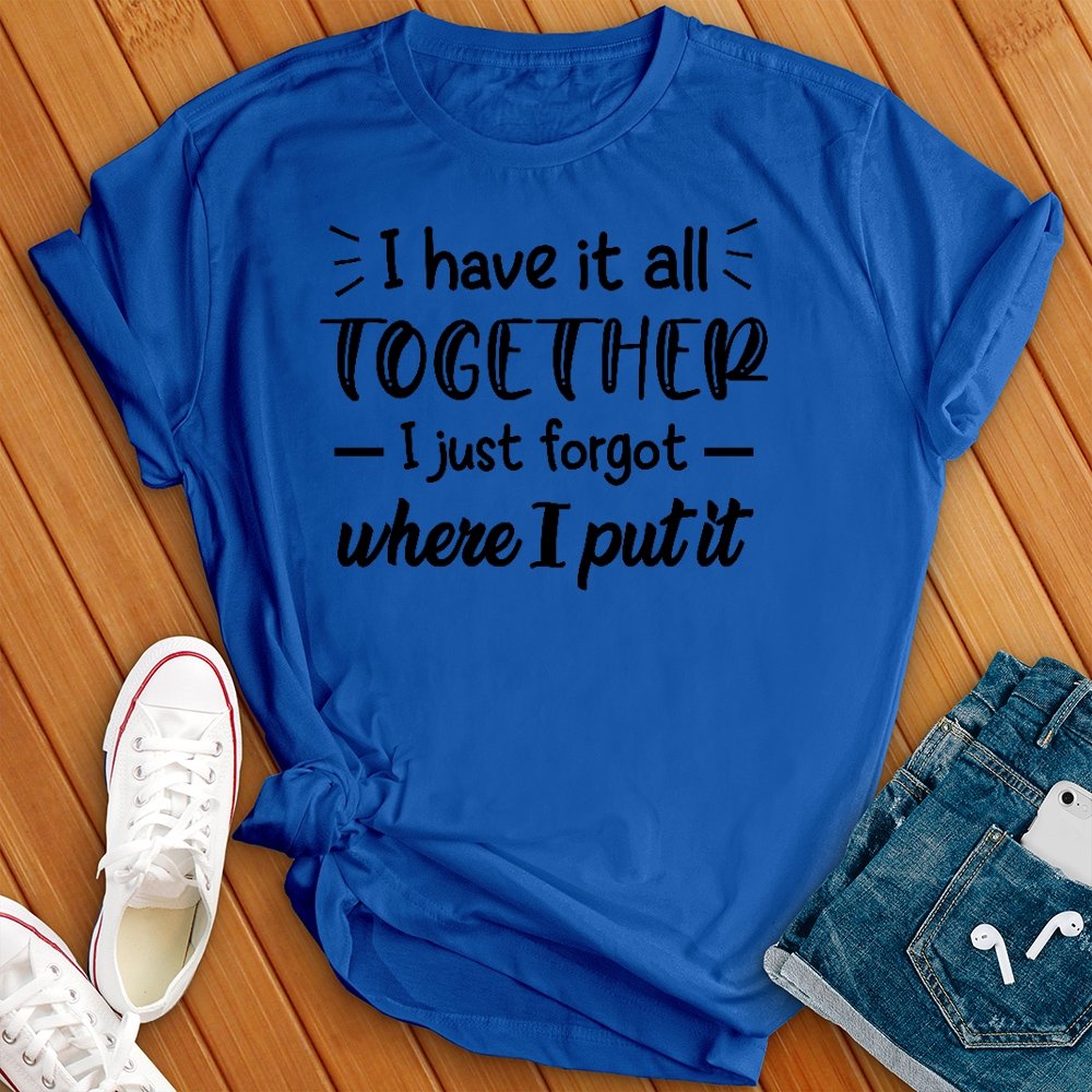 I Have it All Together Tee - Love Tees